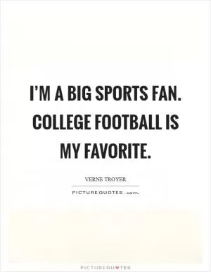 I’m a big sports fan. College football is my favorite Picture Quote #1