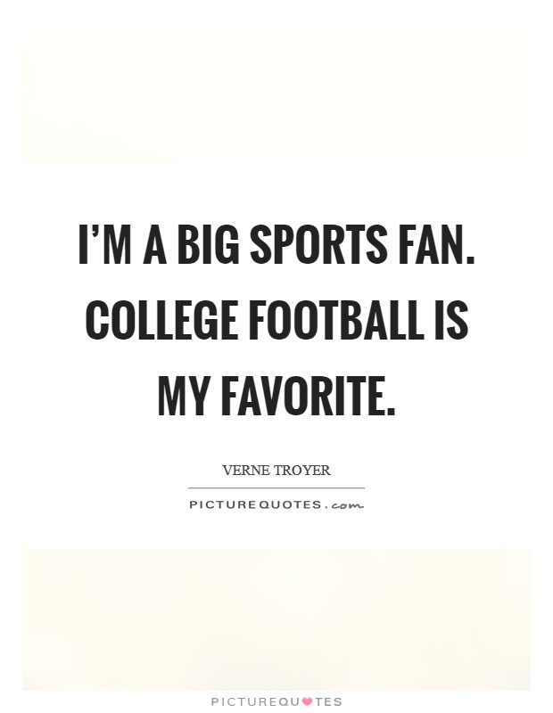 I'm a big sports fan. College football is my favorite. Picture Quote #1