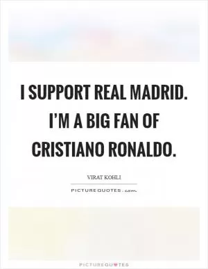 I support Real Madrid. I’m a big fan of Cristiano Ronaldo Picture Quote #1