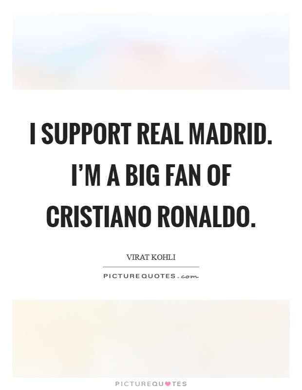 I support Real Madrid. I'm a big fan of Cristiano Ronaldo. Picture Quote #1