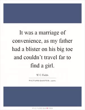 It was a marriage of convenience, as my father had a blister on his big toe and couldn’t travel far to find a girl Picture Quote #1
