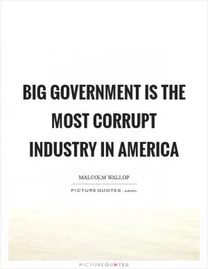 Big government is the most corrupt industry in America Picture Quote #1