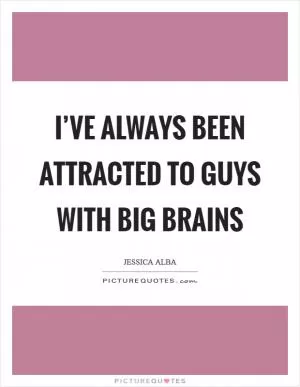 I’ve always been attracted to guys with big brains Picture Quote #1
