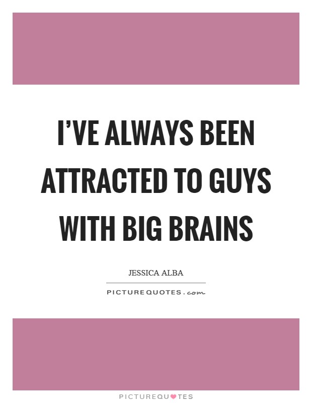 I've always been attracted to guys with big brains Picture Quote #1