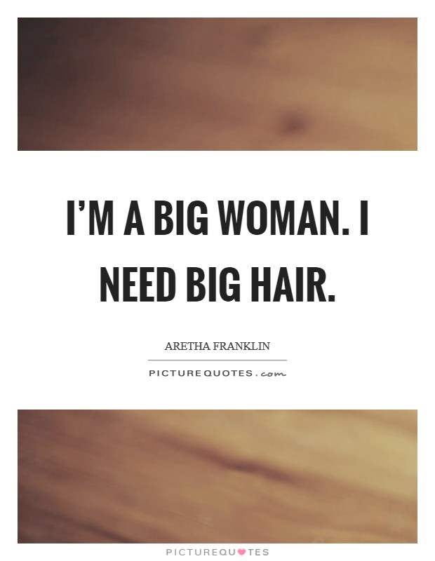 I'm a big woman. I need big hair. Picture Quote #1