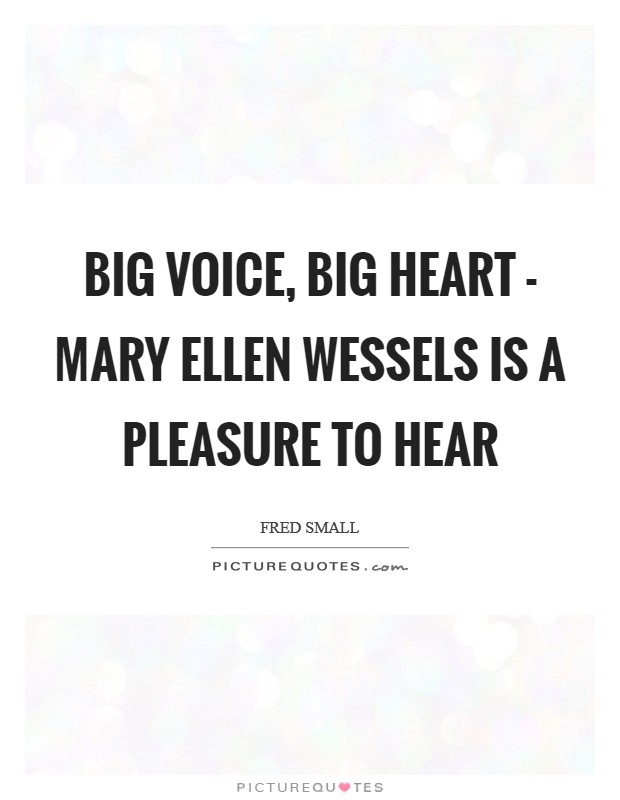 Big voice, big heart - Mary Ellen Wessels is a pleasure to hear Picture Quote #1