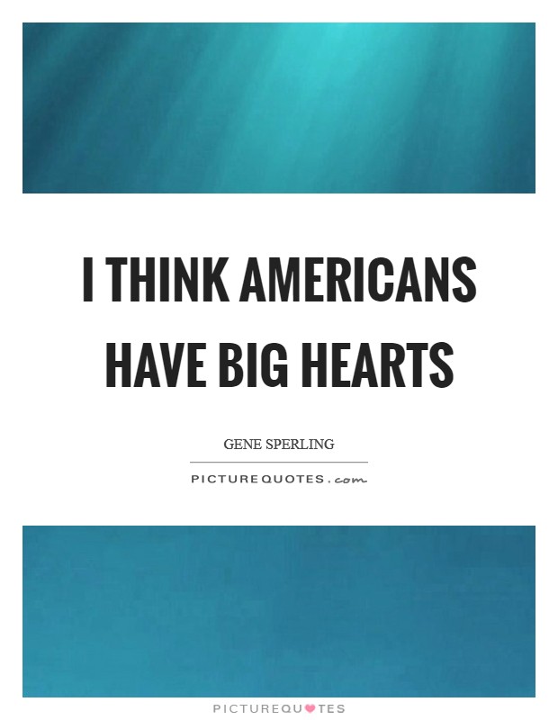 I think Americans have big hearts Picture Quote #1