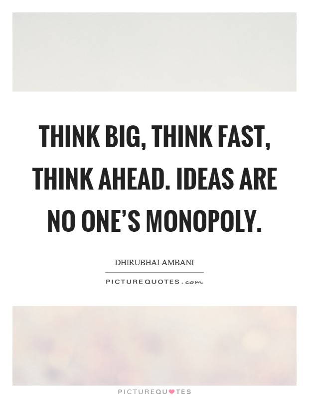 Think big, think fast, think ahead. Ideas are no one's monopoly. Picture Quote #1