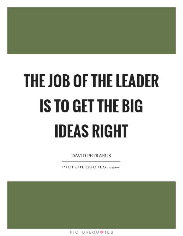 The job of the leader is to get the big ideas right Picture Quote #1