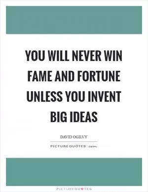 You will never win fame and fortune unless you invent big ideas Picture Quote #1