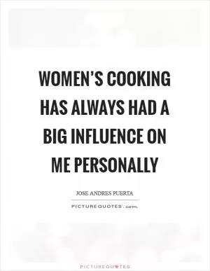 Women’s cooking has always had a big influence on me personally Picture Quote #1