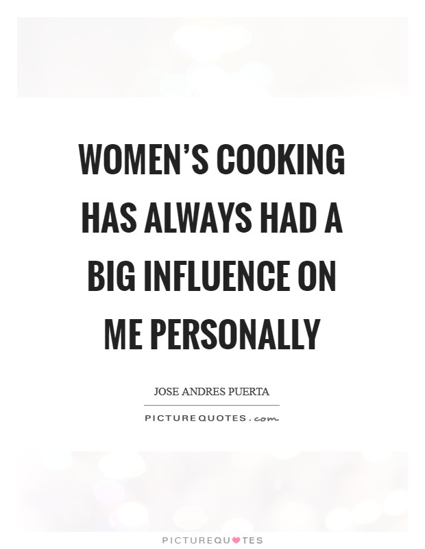 Women's cooking has always had a big influence on me personally Picture Quote #1