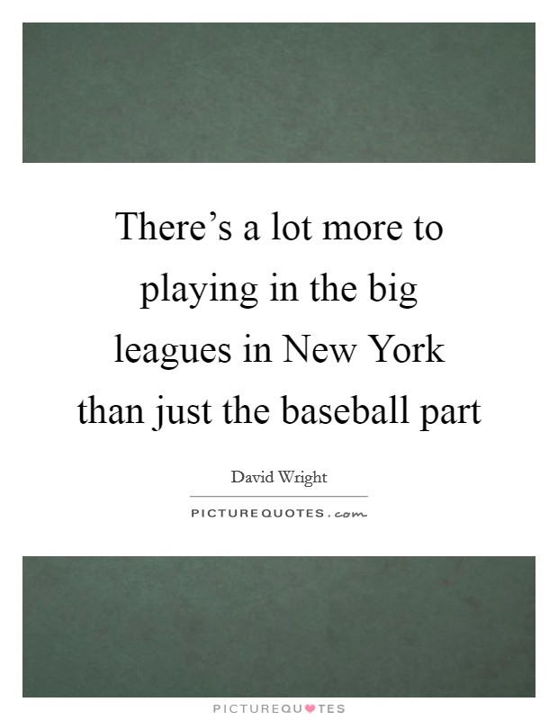 There's a lot more to playing in the big leagues in New York than just the baseball part Picture Quote #1