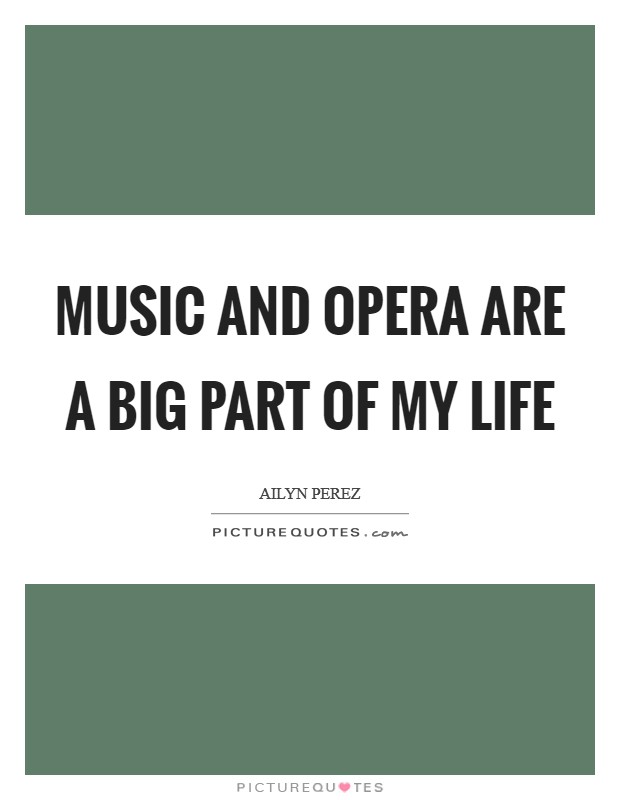 Music and opera are a big part of my life Picture Quote #1