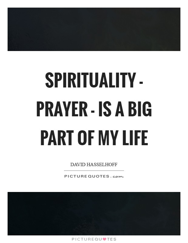 Spirituality - prayer - is a big part of my life Picture Quote #1