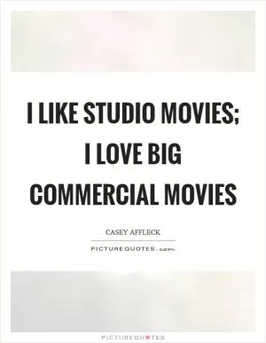 I like studio movies; I love big commercial movies Picture Quote #1