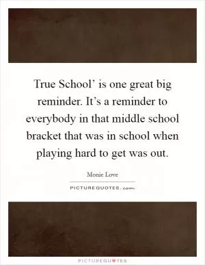 True School’ is one great big reminder. It’s a reminder to everybody in that middle school bracket that was in school when playing hard to get was out Picture Quote #1