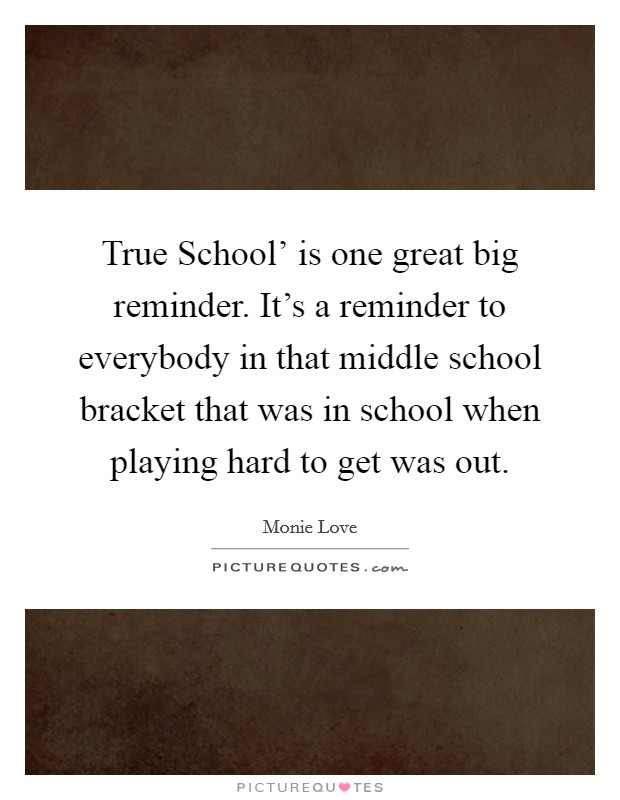 True School' is one great big reminder. It's a reminder to everybody in that middle school bracket that was in school when playing hard to get was out. Picture Quote #1