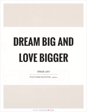 Dream big and love bigger Picture Quote #1
