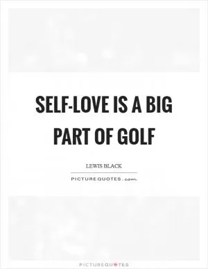Self-love is a big part of golf Picture Quote #1