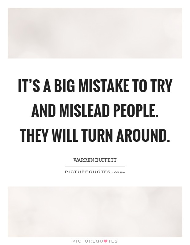 It's a big mistake to try and mislead people. They will turn around. Picture Quote #1