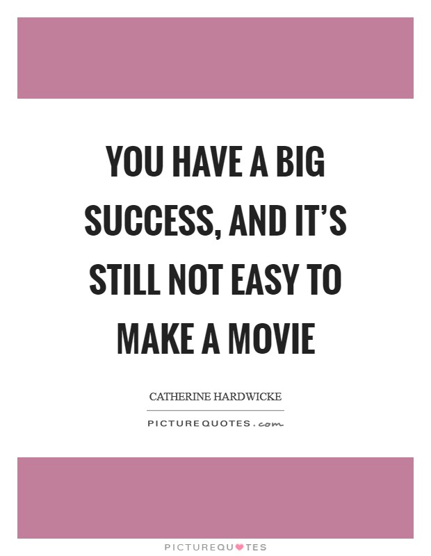 You have a big success, and it's still not easy to make a movie Picture Quote #1