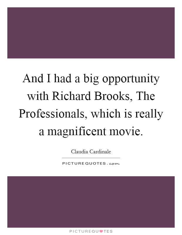 And I had a big opportunity with Richard Brooks, The Professionals, which is really a magnificent movie. Picture Quote #1