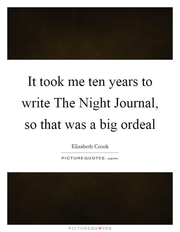 It took me ten years to write The Night Journal, so that was a big ordeal Picture Quote #1