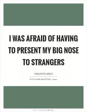 I was afraid of having to present my big nose to strangers Picture Quote #1