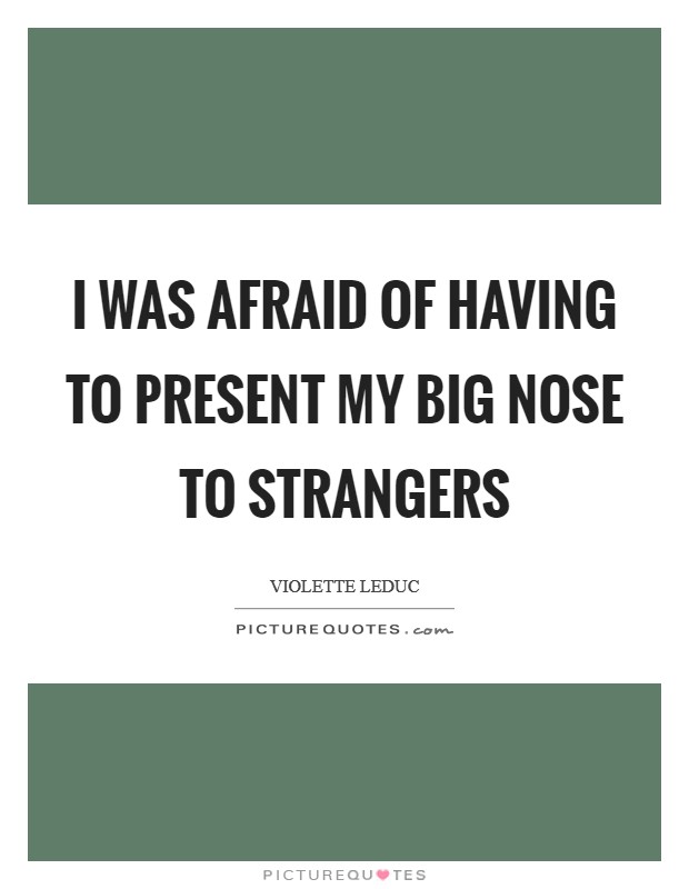 I was afraid of having to present my big nose to strangers Picture Quote #1