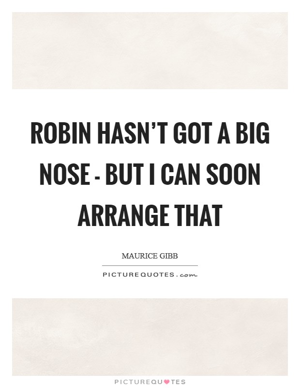 Robin hasn't got a big nose - but I can soon arrange that Picture Quote #1