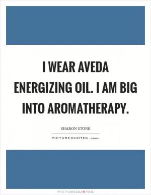 I wear Aveda Energizing oil. I am big into aromatherapy Picture Quote #1