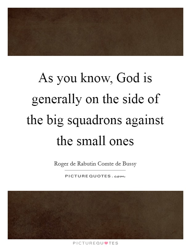 As you know, God is generally on the side of the big squadrons against the small ones Picture Quote #1