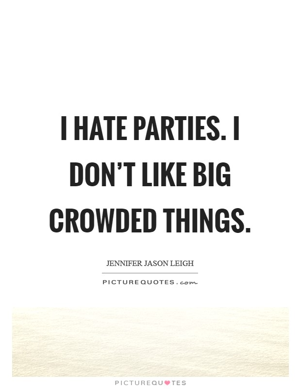I hate parties. I don't like big crowded things. Picture Quote #1