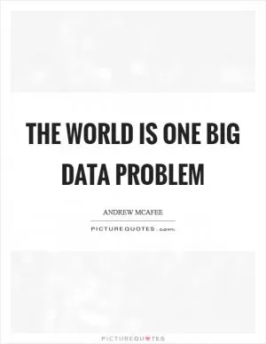 The world is one big data problem Picture Quote #1