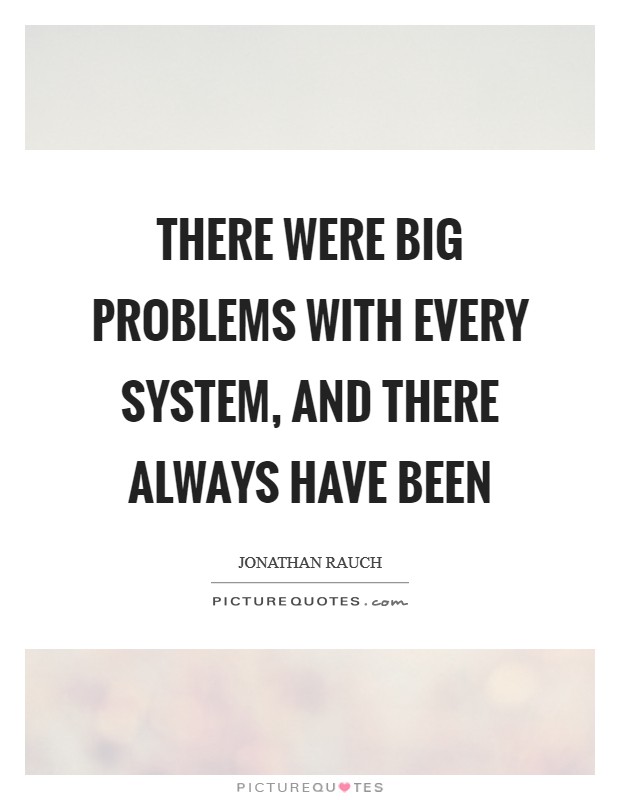 There were big problems with every system, and there always have been Picture Quote #1