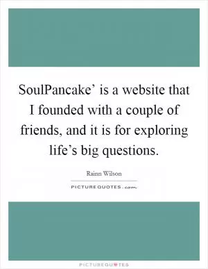 SoulPancake’ is a website that I founded with a couple of friends, and it is for exploring life’s big questions Picture Quote #1
