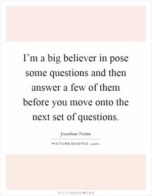 I’m a big believer in pose some questions and then answer a few of them before you move onto the next set of questions Picture Quote #1