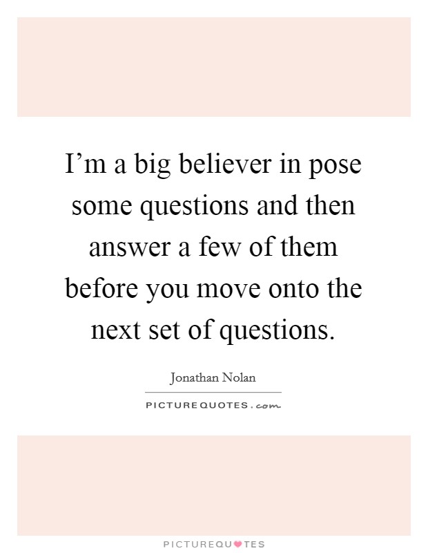 I'm a big believer in pose some questions and then answer a few of them before you move onto the next set of questions. Picture Quote #1