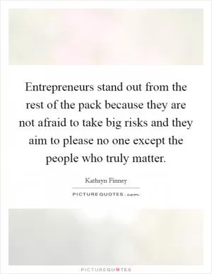Entrepreneurs stand out from the rest of the pack because they are not afraid to take big risks and they aim to please no one except the people who truly matter Picture Quote #1