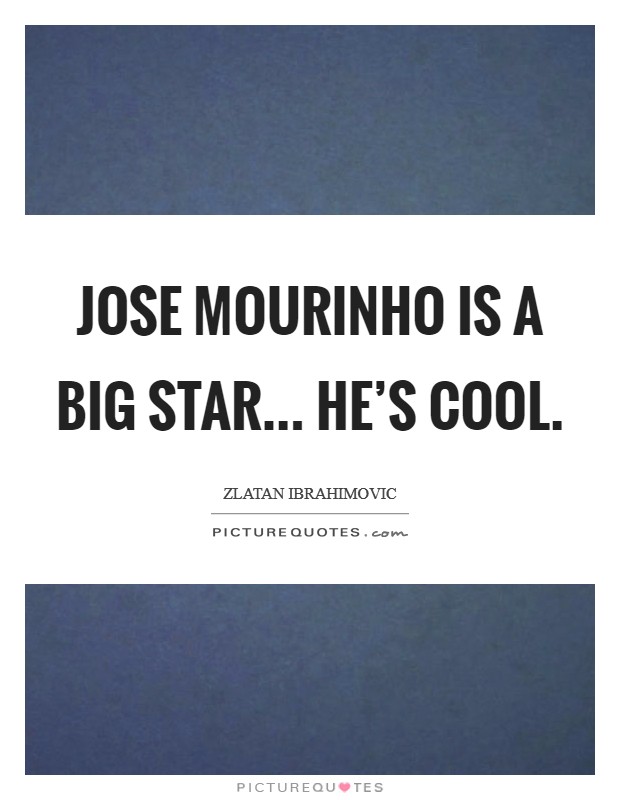 Jose Mourinho is a big star... he's cool. Picture Quote #1