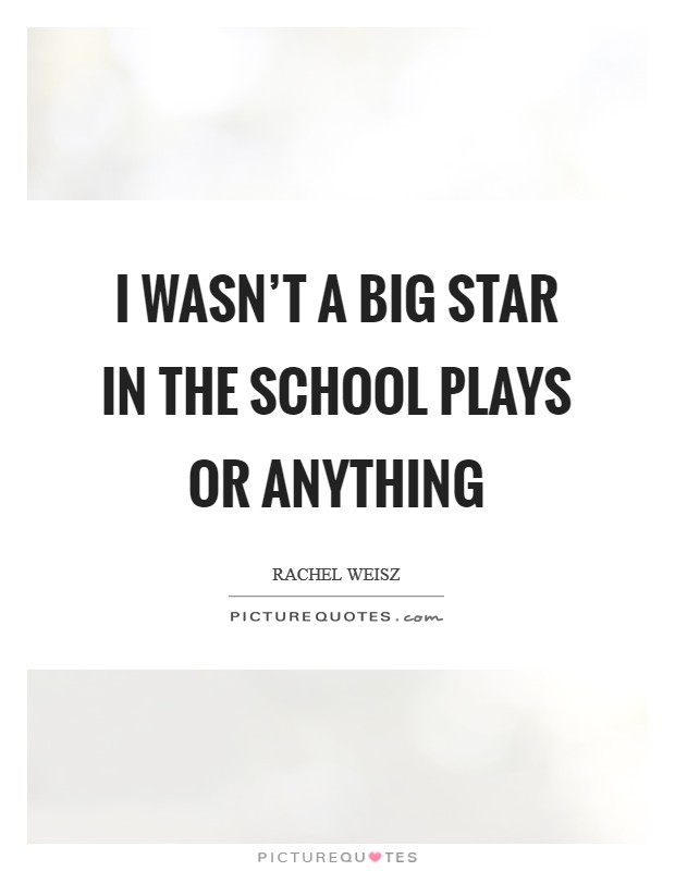I wasn't a big star in the school plays or anything Picture Quote #1