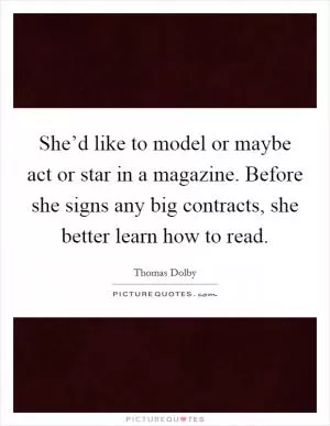 She’d like to model or maybe act or star in a magazine. Before she signs any big contracts, she better learn how to read Picture Quote #1
