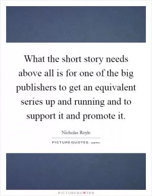 What the short story needs above all is for one of the big publishers to get an equivalent series up and running and to support it and promote it Picture Quote #1