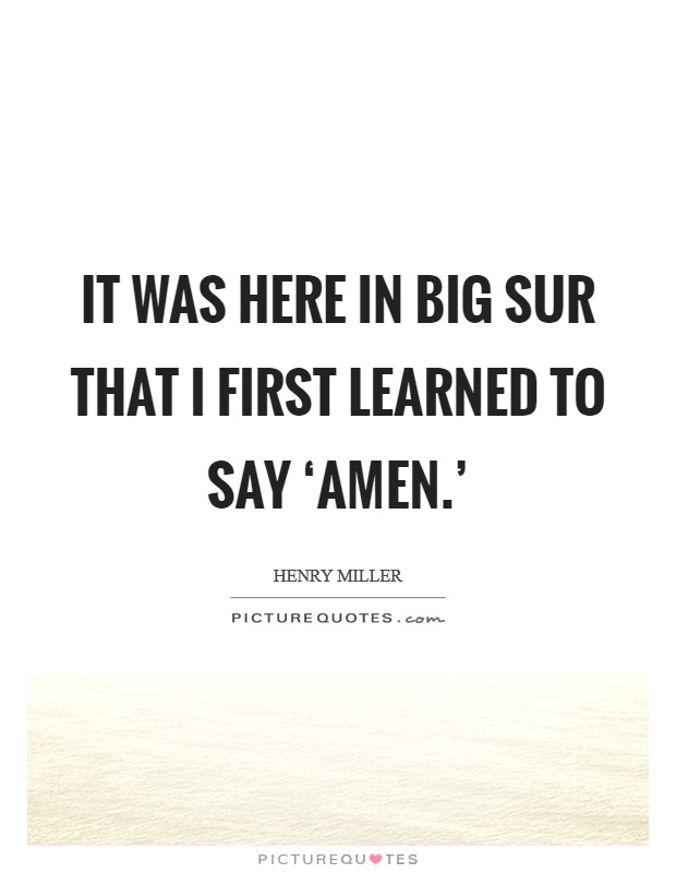 It was here in Big Sur that I first learned to say ‘amen.' Picture Quote #1