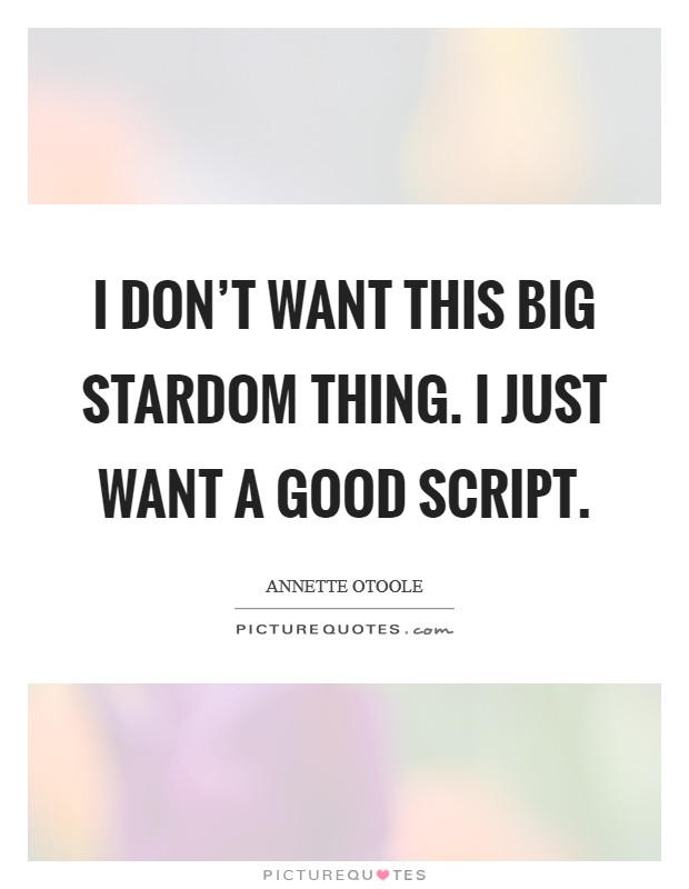 I don't want this big stardom thing. I just want a good script. Picture Quote #1