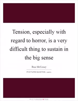 Tension, especially with regard to horror, is a very difficult thing to sustain in the big sense Picture Quote #1
