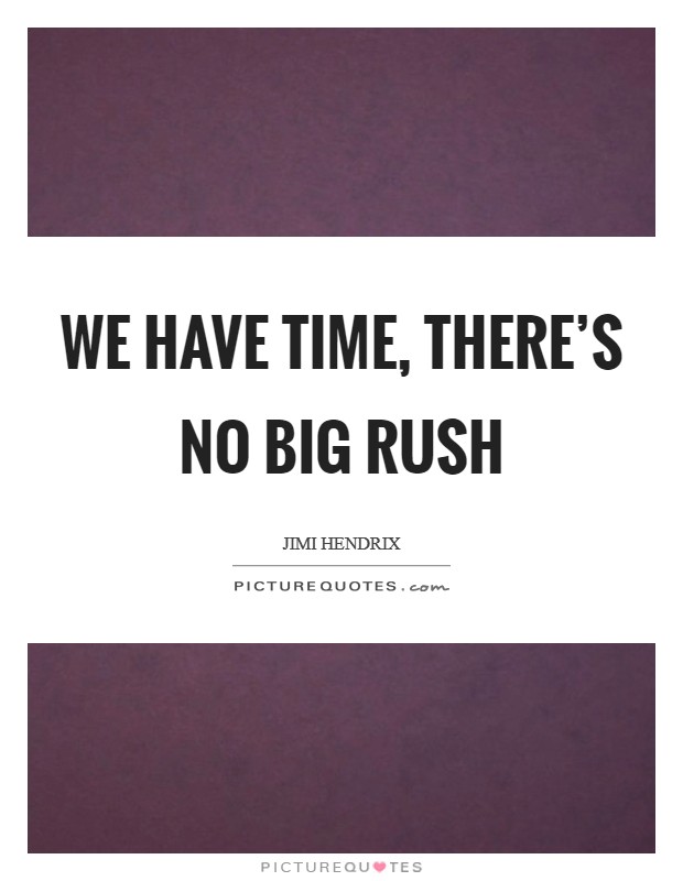 We have time, there's no big rush Picture Quote #1