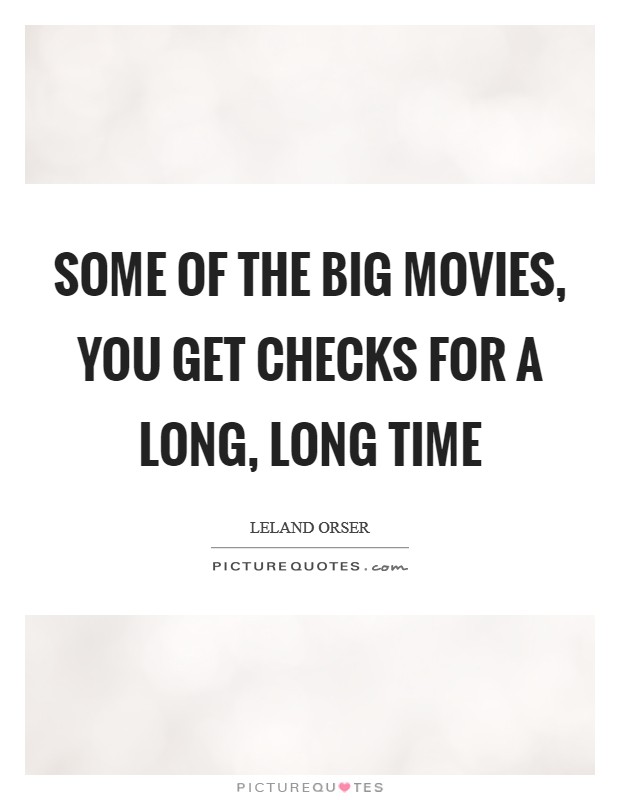 Some of the big movies, you get checks for a long, long time Picture Quote #1
