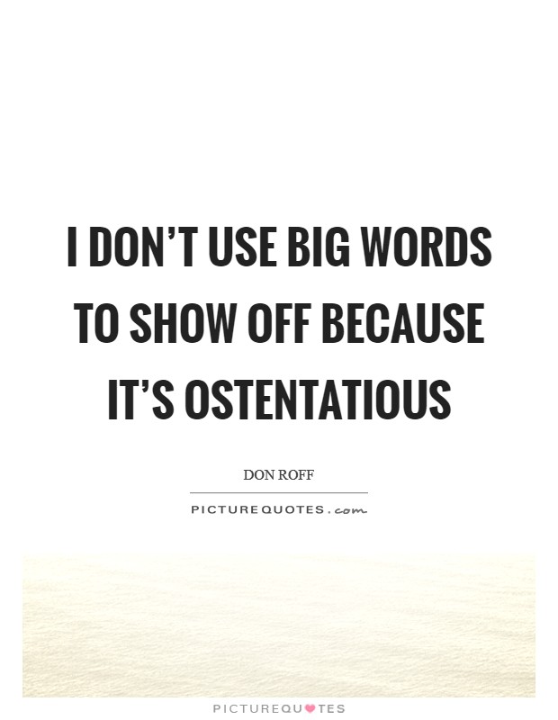 I don't use big words to show off because it's ostentatious Picture Quote #1